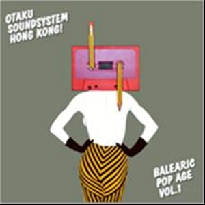 OTAKU SOUNDSYSTEM / オタク・サウンドシステム / BALEARIC POP AGE VOL.1