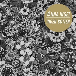 VANNA INGET / INGEN BOTTEN / INGEN BOTTEN 