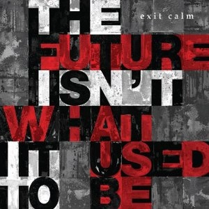 EXIT CALM / エグジット・カーム / THE FUTURE ISN'T WHAT IT USED TO BE