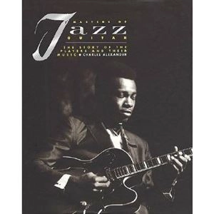 CHARLES ALEXANDER / MASTERS OF JAZZ GUITAR: THE STORY OF THE PLAYERS AND THEIR MUSIC / MASTERS OF JAZZ GUITAR : THE STORY OF THE PLAYERS AND THEIR MUSIC