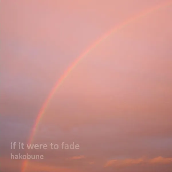 HAKOBUNE / IF IT WERE TO FADE