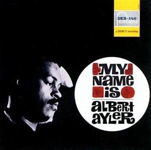 ALBERT AYLER / アルバート・アイラー / MY NAME IS ALBERT AYLER