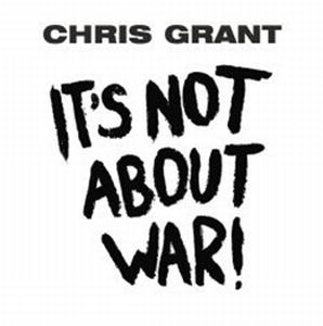 CHRIS GRANT / クリス・グラント / It's Not About War!