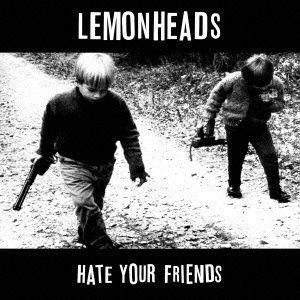 LEMONHEADS / レモンヘッズ / ヘイト･ユア･フレンズ -デラックス･エディション-