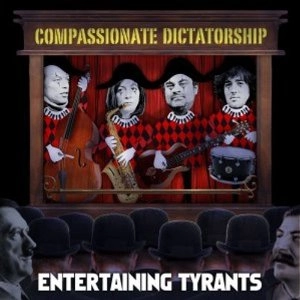 COMPASSIONATE DICTATORSHIP / ENTERTAINING TYRANTS