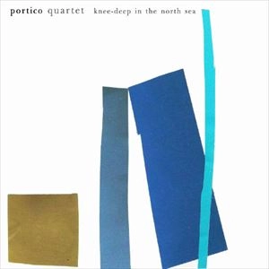 PORTICO QUARTET / ポルティコ・カルテット / KNEE-DEEP IN THE  NORTH SEA