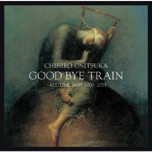CHIHIRO ONITSUKA / 鬼束ちひろ / GOOD BYE TRAIN~ALL TIME BEST 2000-2012 / GOOD BYE TRAIN - ALL TIME BEST 2000 - 2012