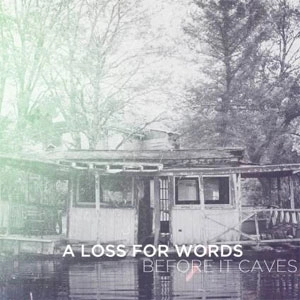 A LOSS FOR WORDS / ア・ロス・フォー・ワーズ / ビフォーイットケイブス / BEFORE IT CAVES