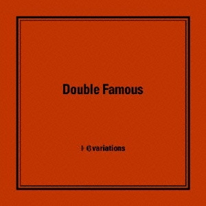 DOUBLE FAMOUS / ダブル・フェイマス / 6variations / 6VARIATIONS