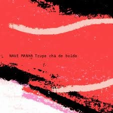 TRUPE CHA DE BOLDO / トゥルピ・シャ・ヂ・ボルド / NAVE MANHA
