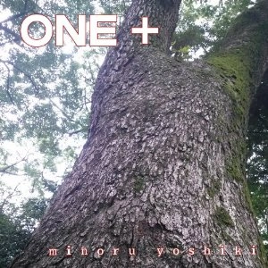 MINORU YOSHIKI / 吉木稔 / ワンプラス / ONE +