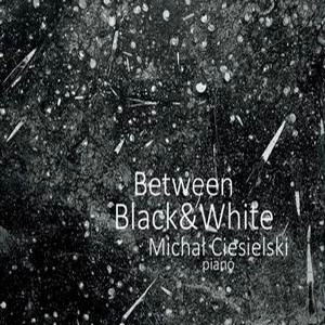 MICHAL CIESIELSKI / BETWEEN BLACK & WHITE