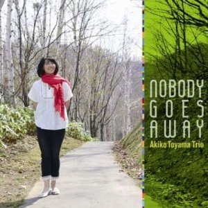 AKIKO TOYAMA / 外山安樹子 / ノーバディ・ゴーズ・アウェイ / NOBODY GOES AWAY