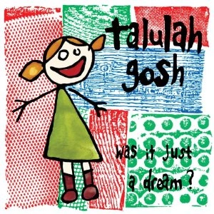 TALULAH GOSH / タルーラ・ゴッシュ / ワズ・イット・ジャスト・ア・ドリーム？
