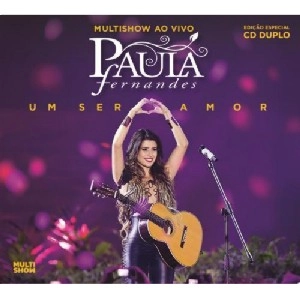 PAULA FERNANDES / パウラ・フェルナンデス / UM SER AMOR: MULTISHOW AO VIVO