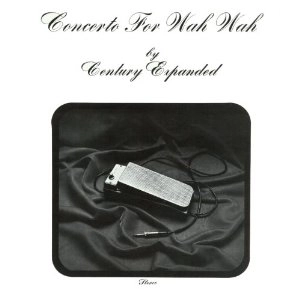 CENTURY EXPANDED / CONCERTO FOR WAH WAH