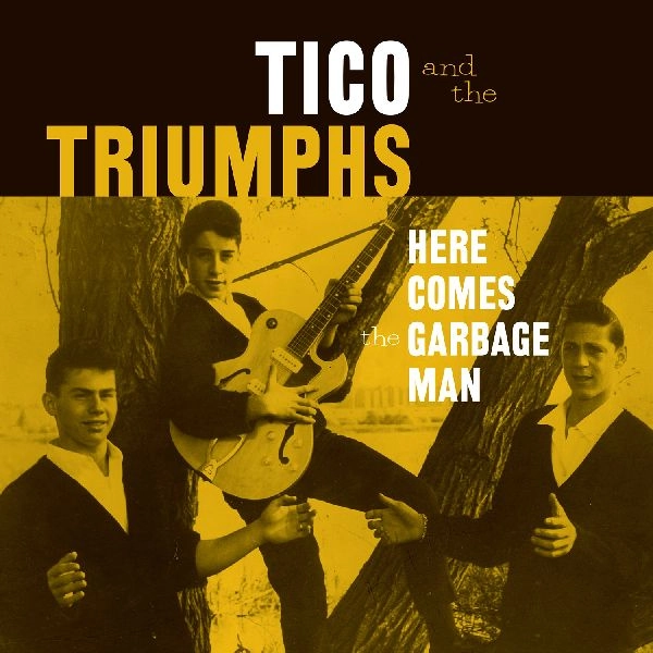 TICO & THE TRIUMPHS / HERE COMES THE GARBAGE MAN