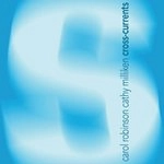 CAROL ROBINSON / CATHY MILLIKEN / CROSS-CURRENTS