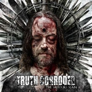 TRUTH CORRODED / SAVIOURS SLAIN