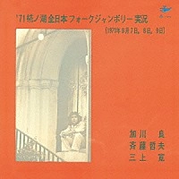 加川良・斉藤哲夫・三上寛 / 71椛ノ湖全日本フォークジャンボリー実況 ＋2
