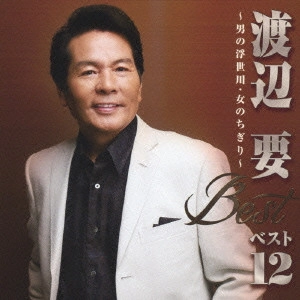 KANAME WATANABE / 渡辺要 / 渡辺要 ベスト12 男の浮世川/女のちぎり