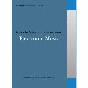 RYUICHI SAKAMOTO / 坂本龍一 / COMMMONS: SCHOLA VOL.13 RYUICHI SAKAMOTO SELECTIONS: ELECTRONIC MUSIC