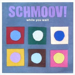 SCHMOOV! / WHILE YOU WAIT