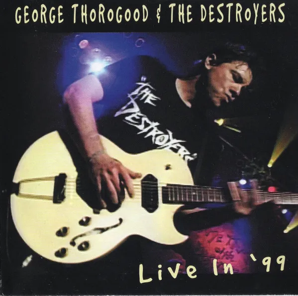 GEORGE THOROGOOD (AND THE DESTROYERS) / ジョージ・サラグッド / LIVE IN '99