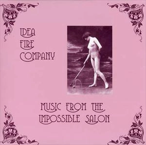 IDEA FIRE COMPANY / MUSIC FROM THE IMPOSSIBLE SALON