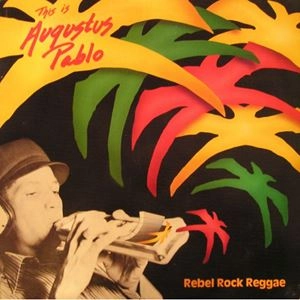 AUGUSTUS PABLO / オーガスタス・パブロ / REBEL ROCK REGGAE - THIS IS AUGUSTUS PABLO
