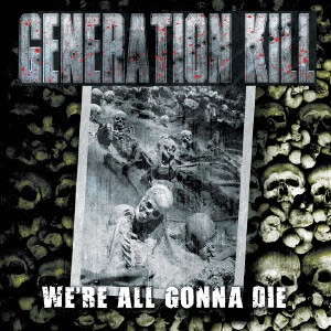GENERATION KILL / ジェネレーション・キル / ウィアー・オール・ゴナ・ダイ / WE'RE ALL GONNA DIE