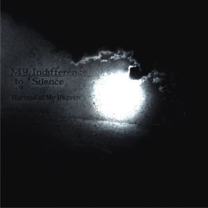 MY INDIFFERENCE TO SILENCE  / HORIZON OF MY HEAVEN