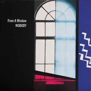 NOBODY / ノーバディ / フロム･ア･ウィンドー / FROM A WINDOW