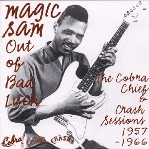 MAGIC SAM / マジック・サム / アウト・オブ・バッド・ラック - ザ・コブラ、チーフ＆クラッシュ・セッションズ 1957-66 / OUT OF BAD LUCK-THE COBRA, CHIEF & CRASH SESSIONS 1957-1966