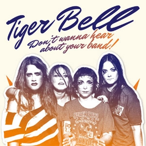 TIGER BELL / ON'T WANNA HEAR ABOUT YOUR BAND