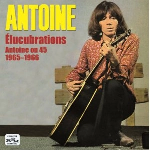 ANTOINE / ELUCUBRATIONS ANTOINE ON 45 1965-1966
