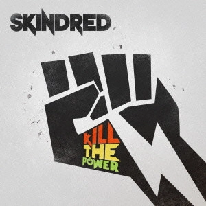 SKINDRED / スキンドレッド / キル・ザ・パワー