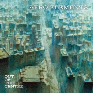 AFRO ELEMENTS / アウト・オブ・ザ・センター / OUT OF THE CENTRE