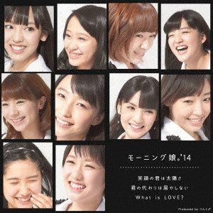 モーニング娘。'14 / 笑顔の君は太陽さ/君の代わりは居やしない/What is LOVE? / EGAO NO KIMI HA TAIYOU SA/KIMI NO KAWARI HA IYA SHINAI/WHAT IS LOVE?