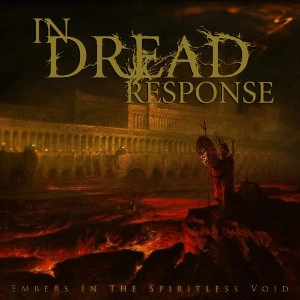 IN DREAD RESPONSE / イン・ドレッド・レスポンス / EMBERS IN THE SPIRITLESS VOID