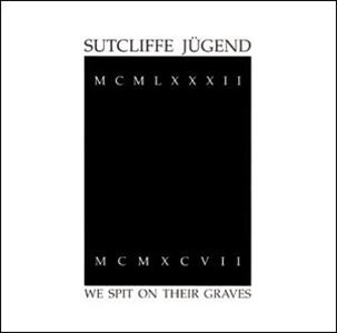 SUTCLIFFE JUGEND / サトクリフ・ユーゲント / WE SPIT ON THEIR GRAVES