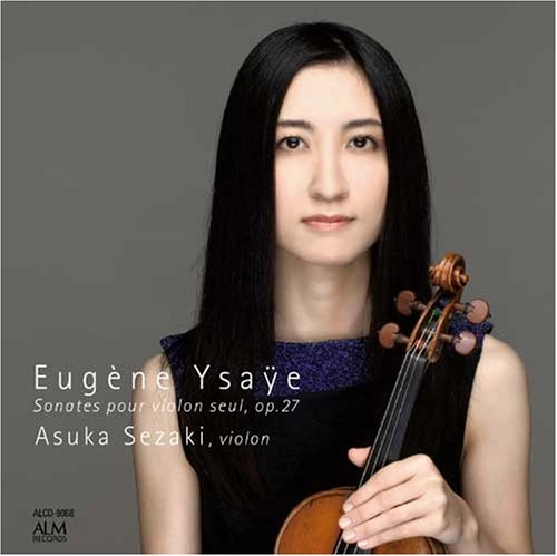 ASUKA SEZAKI / 瀬﨑明日香 / イザイ：無伴奏ヴァイオリン・ソナタ