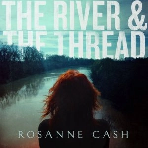 ROSANNE CASH / ロザンヌ・キャッシュ / RIVER & THE THREAD