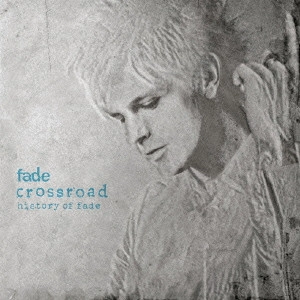 FADE / フェイド / Crossroad~History Of fade / CROSSROAD - HISTORY OF FADE