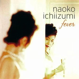 NAOKO ICHIIZUMI / 一泉ナオ子 / フィーヴァー / FEVER