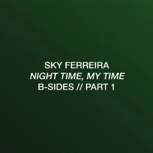 SKY FERREIRA / スカイ・フェレイラ / NIGHT TIME, MY TIME: B-SIDE PART 1