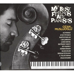 OZAN MUSLUOGLU / オザン・ムスルオウル / MY BEST FRIENDS ARE PIANISTS