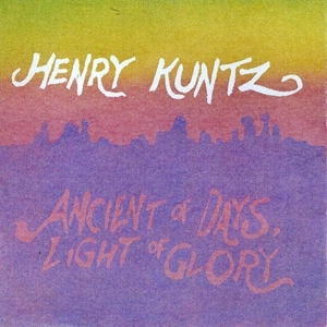 HENRY KUNTZ / ANCIENT OF DAYS, LIGHT OF GLORY