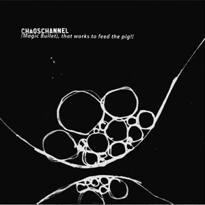 CHAOS CHANNEL  / カオスチャンネル / (MAGIC BULLET) THAT WORKS TO FEED THE PIG