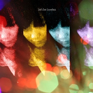LET'S BE LOVELESS / レッツ・ビー・ラヴレス / レッツ・ビー・ラヴレス / LET'S BE LOVELESS